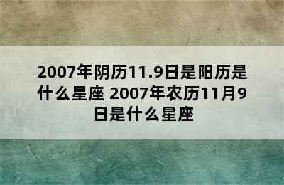 2007年阴历11.9日是阳历是什么星座 2007年农历11月9日是什么星座